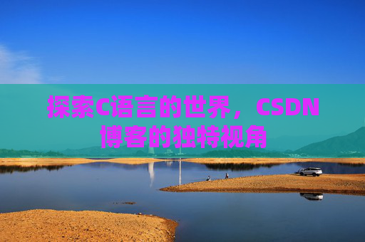 探索C语言的世界,CSDN博客的独特视角